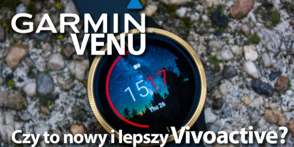 Garmin Venu - nowy (lepszy) Vivoactive?