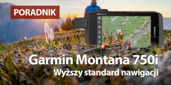 Garmin Montana 750i - Wyższy standard nawigacji i przygód na nieznanych szlakach
