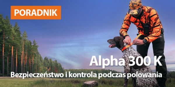 Garmin Alpha 300 K. Twoje większe bezpieczeństwo i kontrola podczas polowania