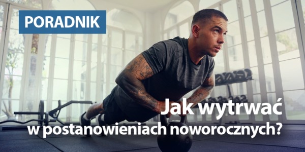 Jak wytrwać w postanowieniach noworocznych?