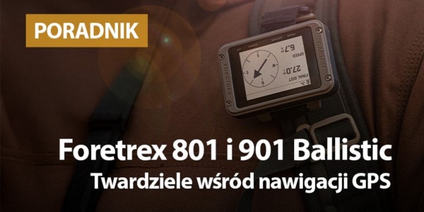 Foretrex 801 i 901 Ballistic Edition. Twardziele wśród nawigacji GPS