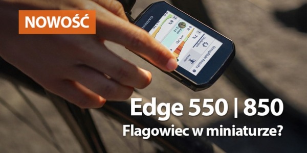 Edge 550 i 850 – flagowiec w miniaturze?