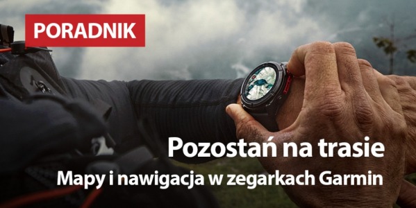 Pozostań na trasie. Mapy i nawigacja w zegarkach Garmin - co warto wiedzieć?