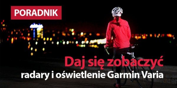 Daj się zobaczyć - radary i oświetlenia Garmin Varia