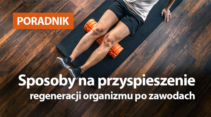 Sposoby na przyspieszenie regeneracji organizmu po zawodach