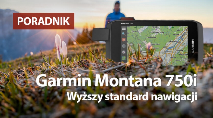 Garmin Montana 750i - Wyższy standard nawigacji i przygód na nieznanych szlakach