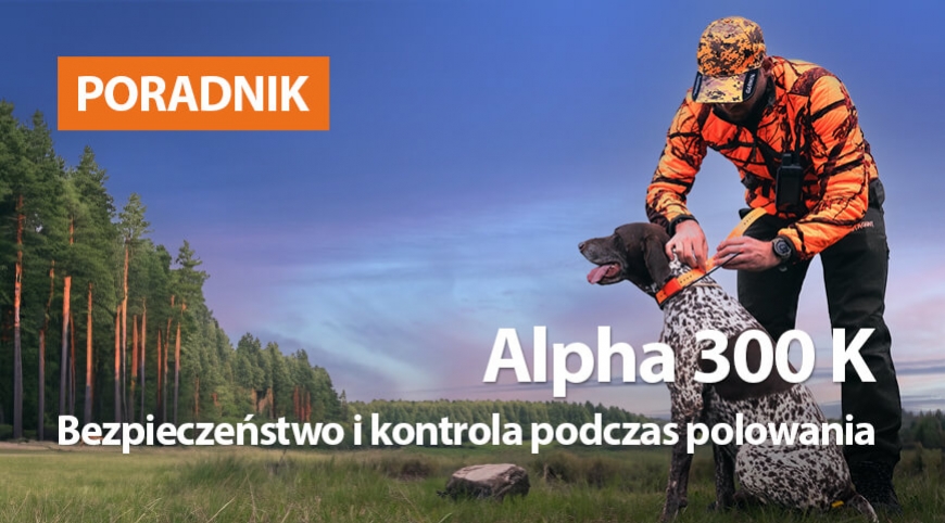 Garmin Alpha 300 K. Twoje większe bezpieczeństwo i kontrola podczas polowania