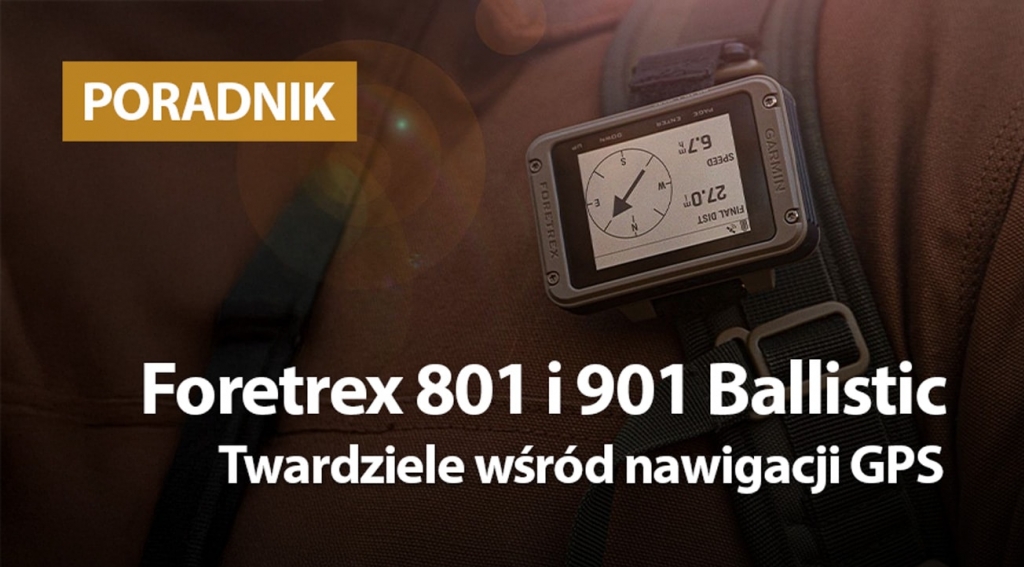 Foretrex 801 i 901 Ballistic Edition. Twardziele wśród nawigacji GPS